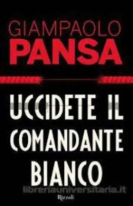 GIAMPAOLO PANSA - UCCIDETE IL COMANDANTE BIANCO