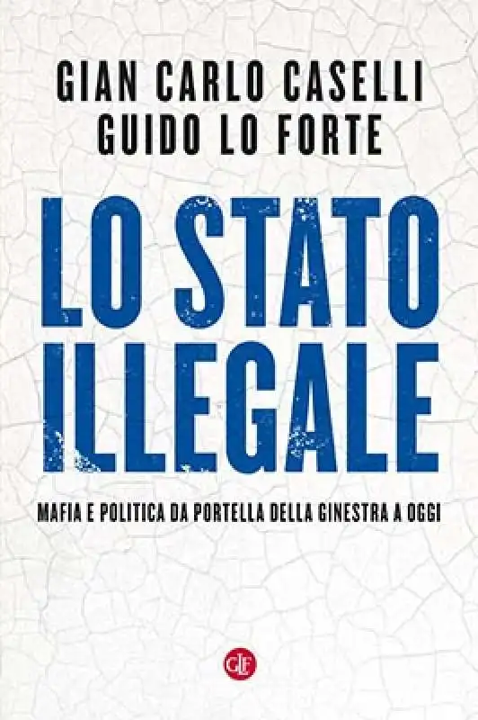 GIAN CARLO CASELLI E GUIDO LO FORTE - LO STATO ILLEGALE