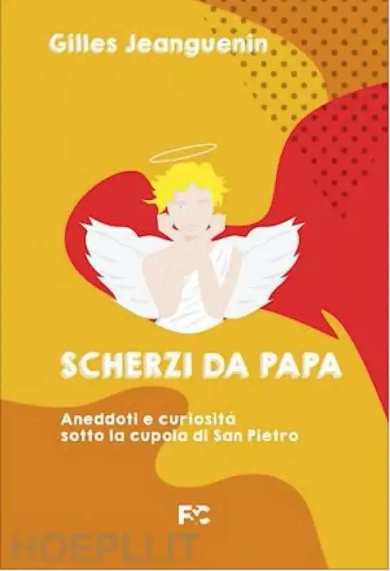 GILLES JEANGUENIN - SCHERZI DA PAPA ANEDDOTI E CURIOSITA? SOTTO LA CUPOLA DI SAN PIETRO