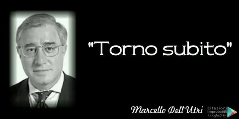 MARCELLO DELL UTRI TORNO SUBITO 