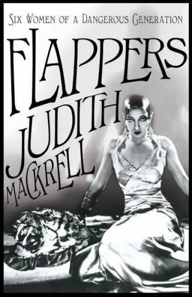 COPERTINA DEL LIBRO FLAPPERS SIX WOMEN OF A DANGEROUS GENERATION DI JUDITH MACKRELL 