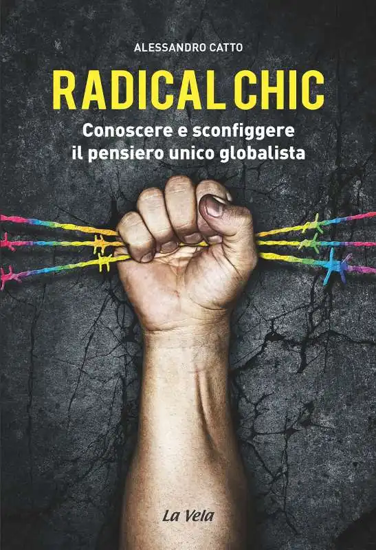 ALESSANDRO CATTO - RADICAL CHIC CONOSCERE E SCONFIGGERE IL PENSIERO UNICO GLOBALISTA