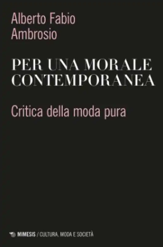 Per una morale contemporanea. Critica della moda pura - Alberto Fabio Ambrosio 